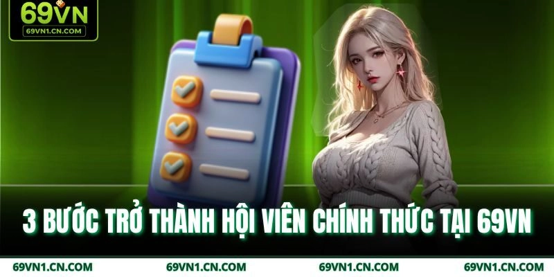 3 bước trở thành hội viên chính thức tại 69VN 3 bước trở thành hội viên chính thức tại 69VN