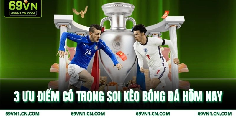 3 ưu điểm có trong soi kèo bóng đá hôm nay 3 ưu điểm có trong soi kèo bóng đá hôm nay
