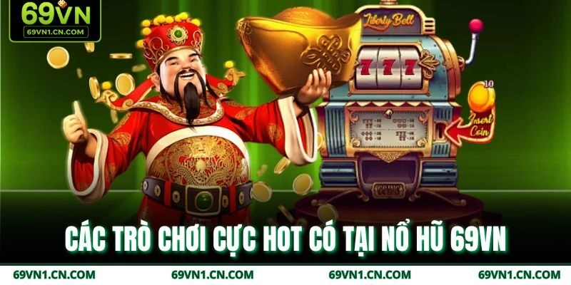 Các trò chơi cực hot có tại nổ hũ 69VN