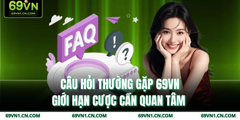 Câu hỏi thường gặp 69VN giới hạn cược cần quan tâm 