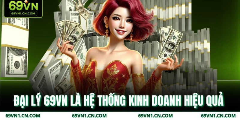 Đại lý 69VN là hệ thống kinh doanh hiệu quả Đại lý 69VN là hệ thống kinh doanh hiệu quả