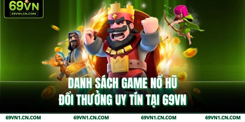 Danh sách game nổ hũ đổi thưởng uy tín tại 69VN Danh sách game nổ hũ đổi thưởng uy tín tại 69VN