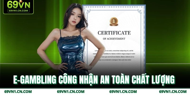 E-Gambling công nhận an toàn chất lượng 