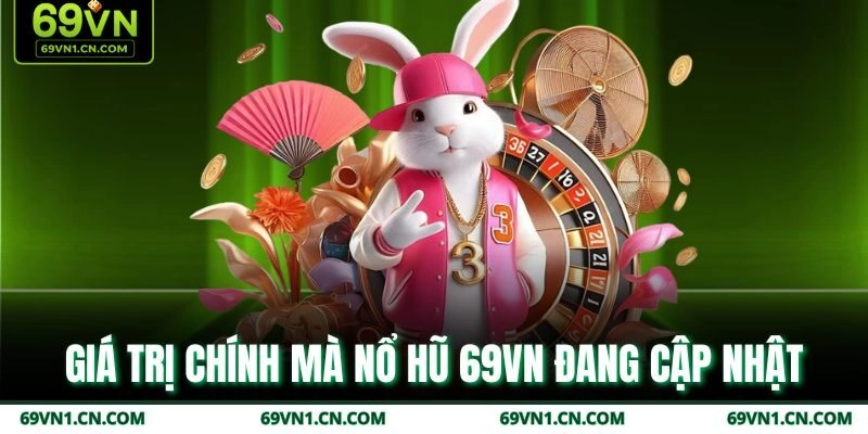 Giá trị chính mà nổ hũ 69VN đang cập nhật
