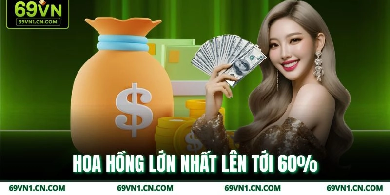 Hoa hồng lớn nhất lên tới 60% Hoa hồng lớn nhất lên tới 60%