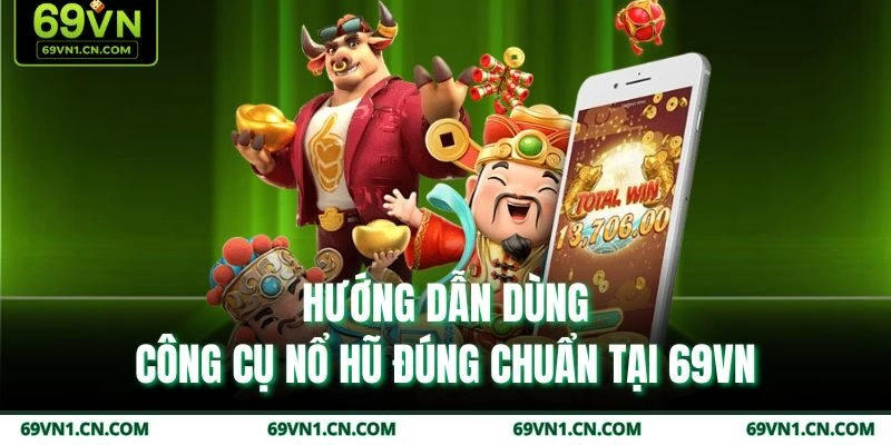 Hướng dẫn dùng công cụ nổ hũ đúng chuẩn tại 69VN