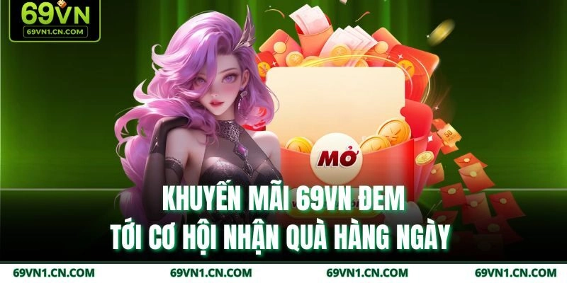 Khuyến mãi 69VN đem tới cơ hội nhận quà hàng ngày 