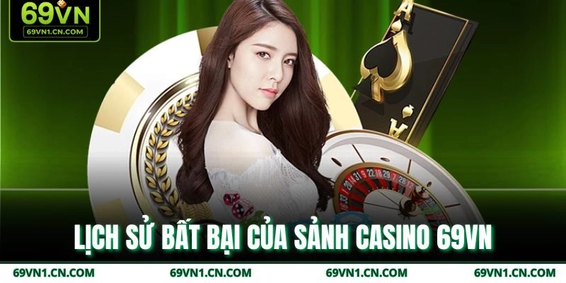 Lịch sử bất bại của sảnh Casino 69VN Lịch sử bất bại của sảnh Casino 69VN