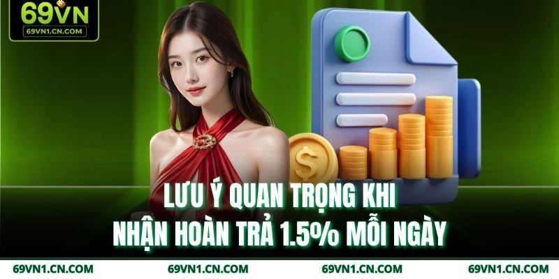 Lưu ý quan trọng khi nhận hoàn trả 1.5% mỗi ngày