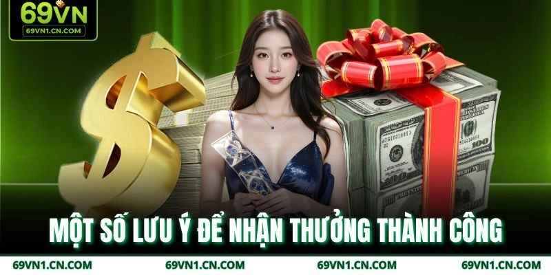 Một số lưu ý để nhận thưởng thành công Một số lưu ý để nhận thưởng thành công