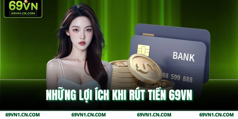 Những lợi ích khi rút tiền 69VN Những lợi ích khi rút tiền 69VN