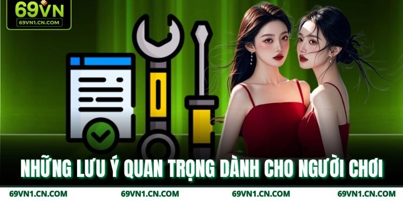 Những lưu ý quan trọng dành cho người chơi Những lưu ý quan trọng dành cho người chơi