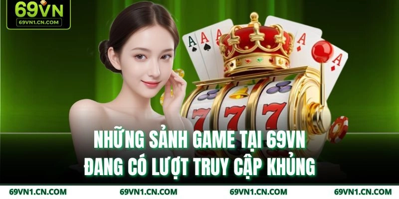 Những sảnh game tại 69VN đang có lượt truy cập khủng Những sảnh game tại 69VN đang có lượt truy cập khủng