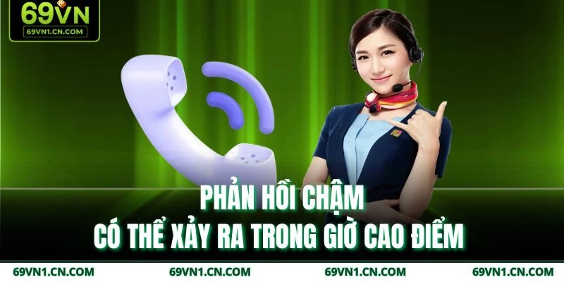 Phản hồi chậm có thể xảy ra trong giờ cao điểm Phản hồi chậm có thể xảy ra trong giờ cao điểm