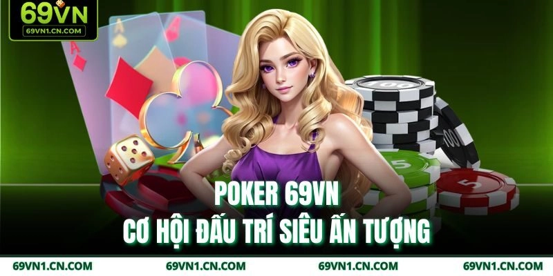 Poker 69VN - Cơ hội đấu trí siêu ấn tượng