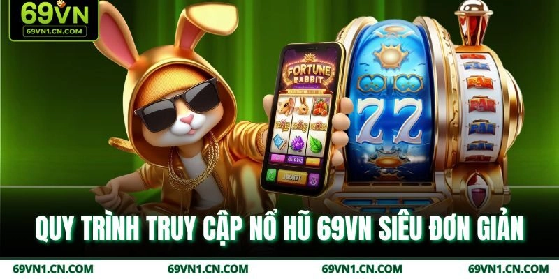 Quy trình truy cập nổ hũ 69VN siêu đơn giản