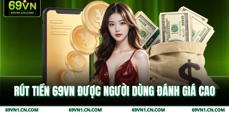 Rút tiền 69VN được người dùng đánh giá cao Rút tiền 69VN được người dùng đánh giá cao