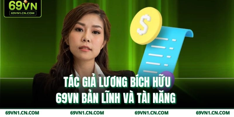 Tác giả Lương Bích Hữu 69VN bản lĩnh và tài năng