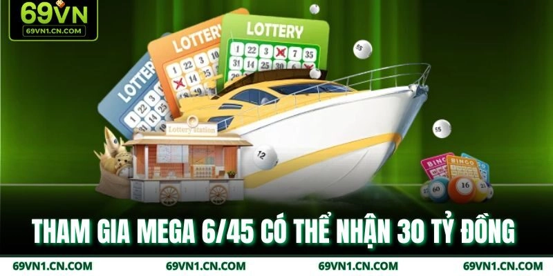 Tham gia Mega 6/45 có thể nhận 30 tỷ đồng Tham gia Mega 6/45 có thể nhận 30 tỷ đồng