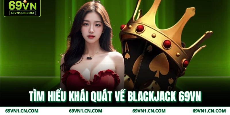 Tìm hiểu khái quát về Blackjack 69VN