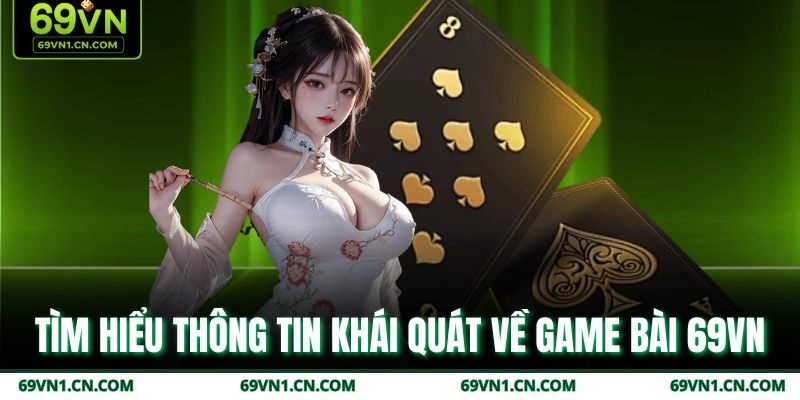 Tìm hiểu thông tin khái quát về Game bài 69VN