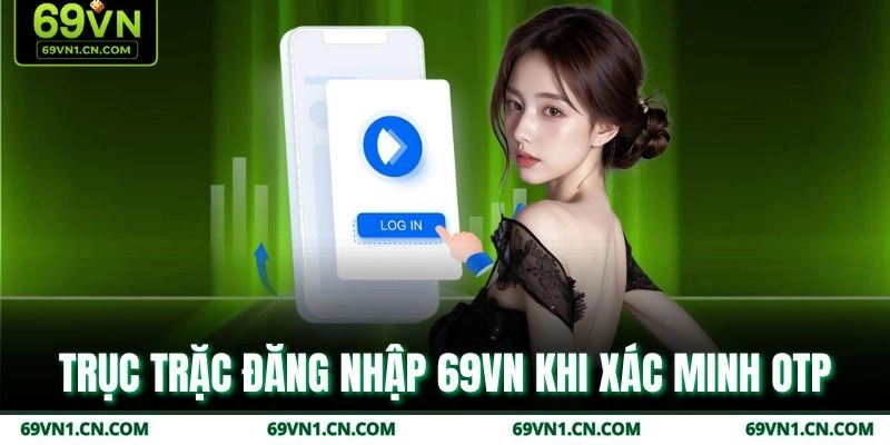 Trục trặc đăng nhập 69VN khi xác minh OTP